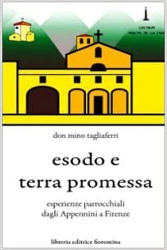 Tagliaferri,Don Mino. - Esodo e terra promessa. Esperienze parrocchiali dagli Appennini a Firenze.
