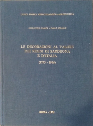 Scarpa,Costantino. Szanne,Paolo. - Le decorazioni al valore dei Regni di Sardegna e d'Italia (1793-1946).