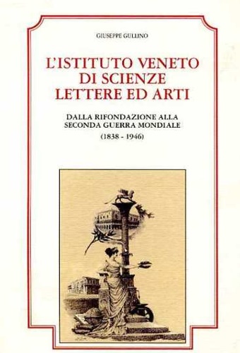 Gullino,Giuseppe. - Istituto Veneto di Scienze e Lettere dalla rifondazione alla Seconda Guerra Mondiale.