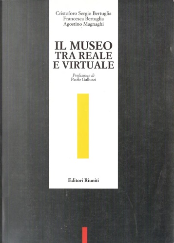 Bertuglia,Cristoforo Sergio. Bertuglia,Francesca. Magnaghi,Agostino. - Il museo tra reale e virtuale.