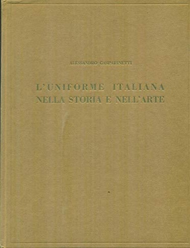 Gasparinetti,Alessandro. - L'uniforme italiana nella storia e nell'arte. L'esercito.