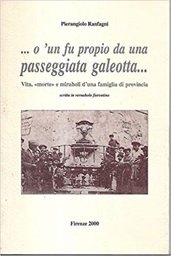 Ranfagni, Pierangiolo. - O'un fu proprio da una passeggiata galeotta... Vita, morte e miraholi d'una famiglia di provincia. Scritta in vernaholo fiorentin