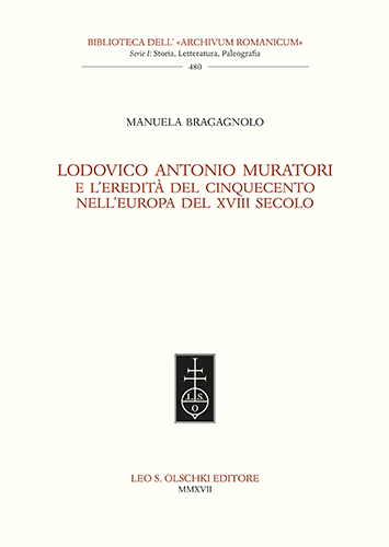 Bragagnolo, Manuela. - Lodovico Antonio Muratori e l'eredit del Cinquecento nell'Europa del XVIII secolo.