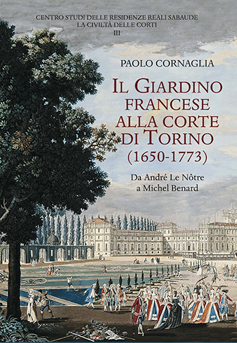 Cornaglia, Paolo. - Il giardino francese alla corte di Torino (1650-1773). Da Andr Le Ntre a Michel Ben