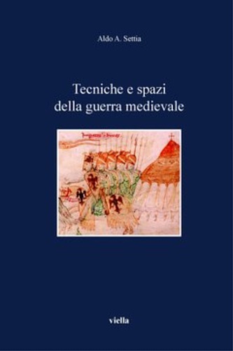 Settia,Aldo A. - Tecniche e spazi della guerra medievale.