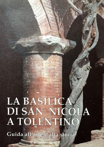 -- - La basilica di San Nicola a Tolentino. Guida all'arte e alla storia.