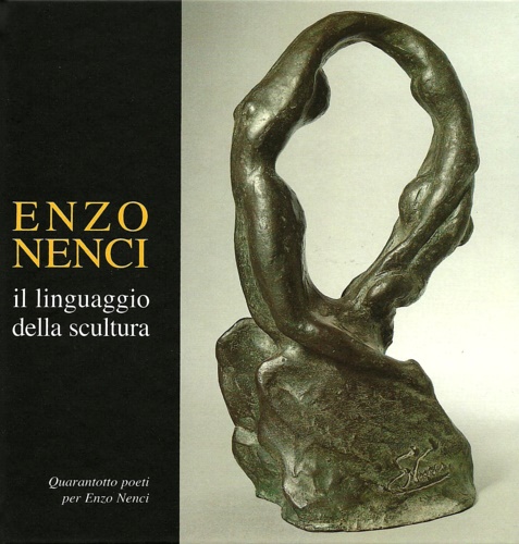 -- - Enzo Nenci il linguaggio della scultura. Quarantotto poeti per Enzi nen