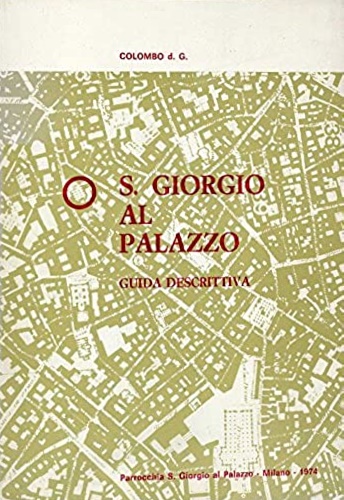 Colombo, GIulio. - S. Giorgio al palazzo. Guida descrittiva con note storiche.