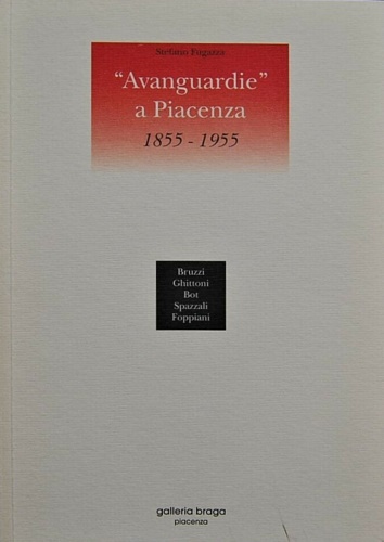 Fugazza, Stefano. - Avanguardie a Piacenza 1855-1955.