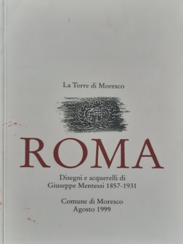 Catalogo della mostra: - Roma. Disegni e acquerelli di Giuseppe Mentessi 1857-1931.