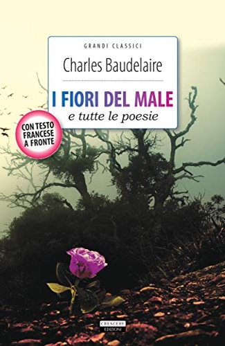 Baudelaire,Charles. - I fiori del male e tutte le poesie. I relitti, poesie diverse, ame