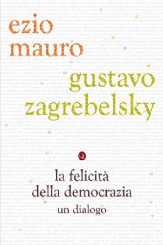 Mauro, Ezio. Zagrebelsky, Gustavo. - La felicit della democrazia. Un dialogo.