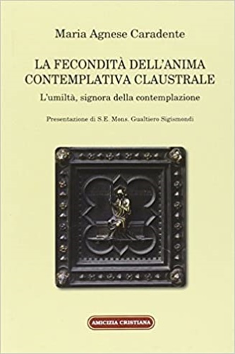 Caradente, Maria Agnese. - La fecondit dell'anima contemplativa claustrale. L'umilt, signora della contemplazione.