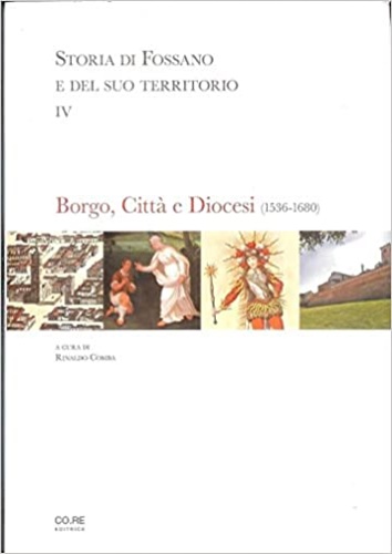 -- - Storia di Fossano e del suo territorio. IV. Borgo, Citt e Diocesi (1536-1680).