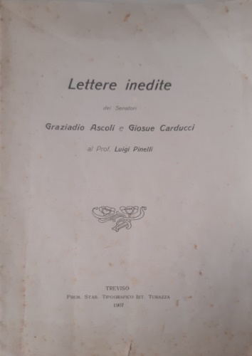 -- - Lettere inedite dei senatori Graziadio Ascoli e Giosu Carducci al Prof. Luigi Pinelli.