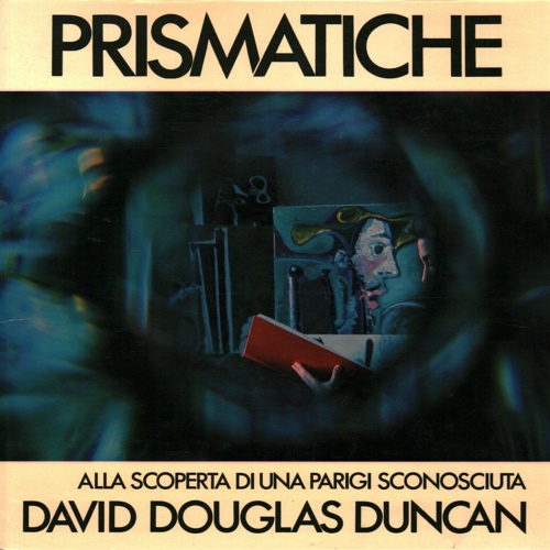 Duncan, David Douglas. - Prismatiche. Alla scoperta di una Parigi sconosciuta.