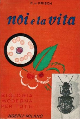 Frisch,Karl V. - Noi e la vita. Biologia moderna per tutti.