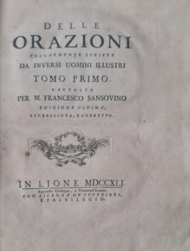 Sansovino, Francesco. - Delle orazioni volgarmente scritte da diversi uomini illustri. Raccolte per M. Francesco Sansovino.