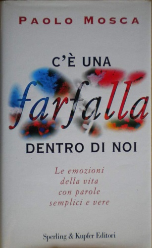 Mosca, Paolo. - C'  una farfalla dentro di noi. Le emozioni della vita con parole semplici e vere.