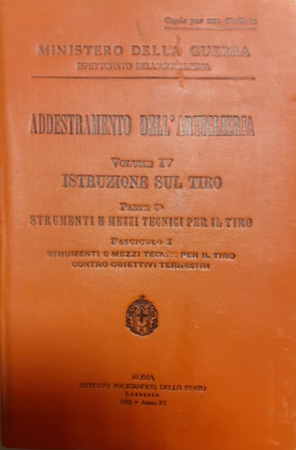 -- - Addestramento dell'artiglieria. Volume IV:Istruzioni sul tiro. Parte 5a Strumenti e mezzi tecnici per il tiro. Fascicolo I: Strumenti e mezzi tecnici per il tiro contro obiettivi terrestri.