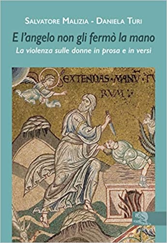Malizia,Salvatore. Turi,Daniela. - E langelo non gli ferm la mano. La violenza sulle donne in prosa e in versi.