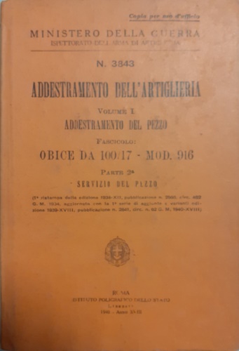 Ministero della Guerra. Ispettorato dell'Artiglieria. - Addestramento dell'Artiglieria. Vol.I:Addestramento del pezzo. Fascicolo: Obice da 100/17- Mod.916. Servizio al pezzo. Prima ristampa della edizione