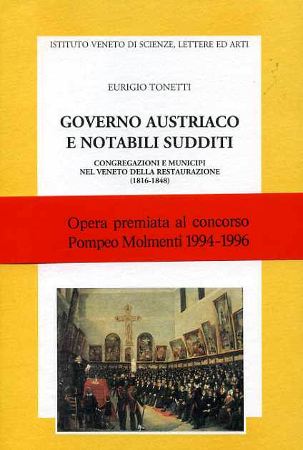 Tonetti,Eurigio. - Governo austriaco e notabili sudditi. Congregazioni e municipi nel Veneto della Restaurazione (1816-1848).