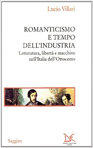 Villari,Luciano. - Romanticismo e tempo dell'industria. Letteratura, libert e macchine nell'Italia dell'Ottocento.