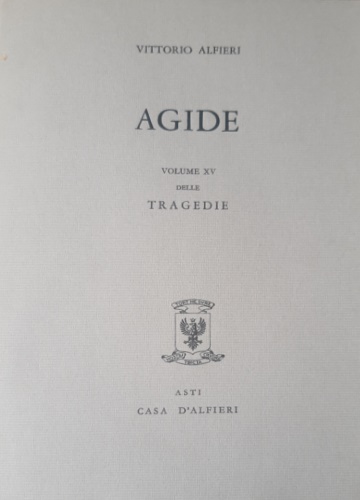 Alfieri,Vittorio. - Tragedie. Vol.XV. Agide. Testo definitivo, idee, stesur