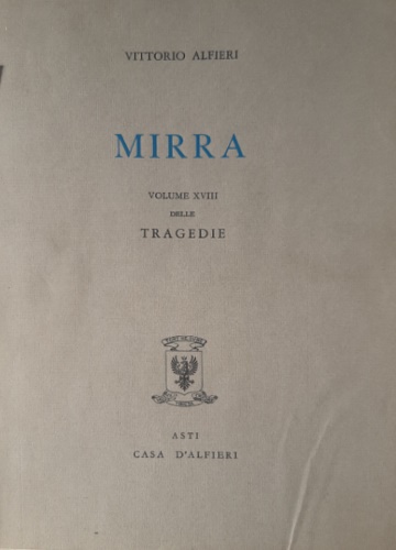 Alfieri,Vittorio. - Tragedie. Vol.XVIII. Mirra. Testo definitivo, idee, stesur