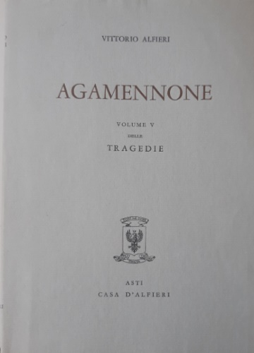 Alfieri,Vittorio. - Tragedie. Vol.V. Agamennone. Testo definitivo, idee, stesur