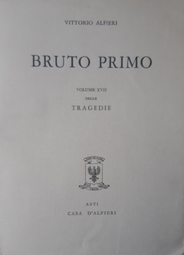 Alfieri,Vittorio. - Tragedie. Vol.XVII. Bruto Primo. Testo definitivo, idee, stesur