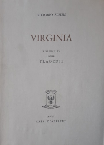 Alfieri,Vittorio. - Tragedie. Vol.IV. Virginia. Testo definitivo, idee, stesur
