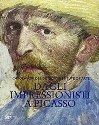 Catalogo della Mostra: - Dagli impressionisti a Picasso. I capolavori del Detroit Institute of Arts.