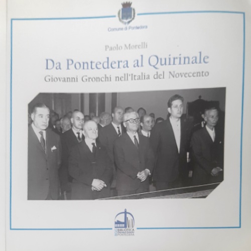 Morelli, Paolo. - Da Pontedera al Quirinale. Giovanni Gronchi nell'Italia del Novecento.