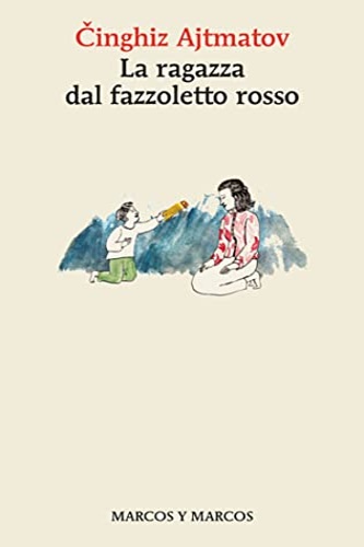 Ajtmatov, Cinghiz. - La ragazza dal fazzoletto rosso.