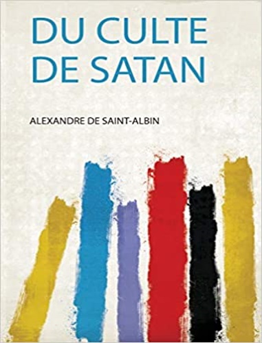 De Saint-Albin, Alexandre. - Du culte de Satan.