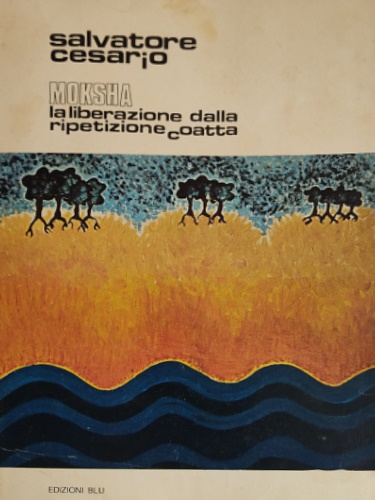 Cesario,Salvatore. - Moksha*. La liberazione dalla ripetizione coatta. *liberazione dal ciclo delle r