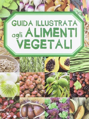  - Guida illustrata agli alimenti vegetali.