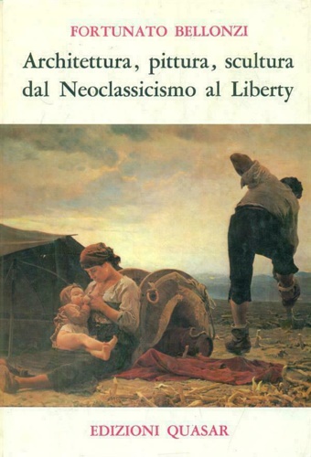 Bellonzi,Fortunato. - Architettura, pittura, scultura dal Neoclassicismo al Liberty.