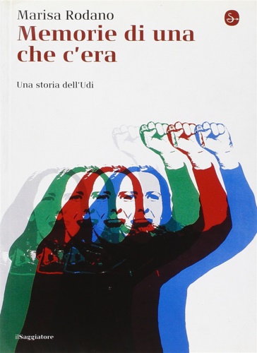 Rodano, Marisa. - Memorie di una che c'era. Una storia dell'Udi.
