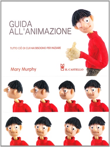 Murphy,Mary. - Guida all'animazione. Tutto ci di cui hai bisogno per iniziare. Manuale pratico con spiegazion