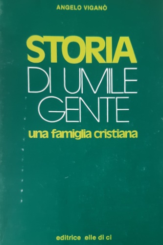 Vigan, Angelo. - Storia di umile gente. Una famiglia cristiana.