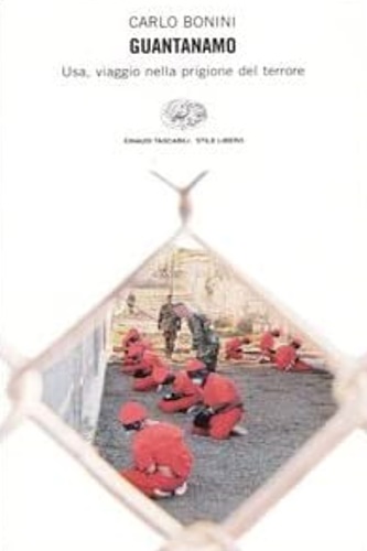 Bonini, Carlo. - Guantanamo. Usa, viaggio nella prigione del terrore.