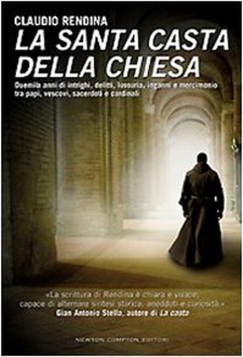 Rendina, Claudio. - La santa casta della chiesa. Duemila anni di intrighi, delitti, lussuria, inganni e mercimonio tra papi, cardinali, vescovi, sacerdoti e cardinali.