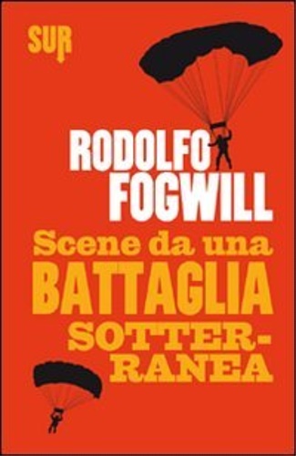 Fogwill, Rodolfo. - Scene da una battaglia sotterranea.