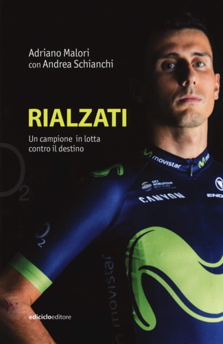 Malori,Adriano. - Rialzati. Un campione in lotta contro il destino.
