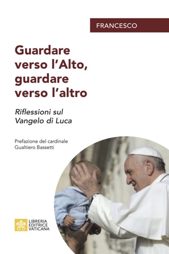 Papa Francesco. - Guardare verso l'Alto, guardare verso l'altro.