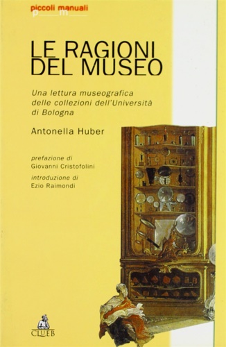 Huber, Antonella. - Le ragioni del Museo. Una lettera museografica delle collezioni dell'Universit di Bologna.
