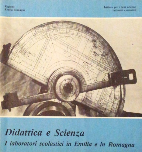 Catalogo della Mostra: - Didattica e scienza. I laboratori didattici in Emilia e in Romagna.